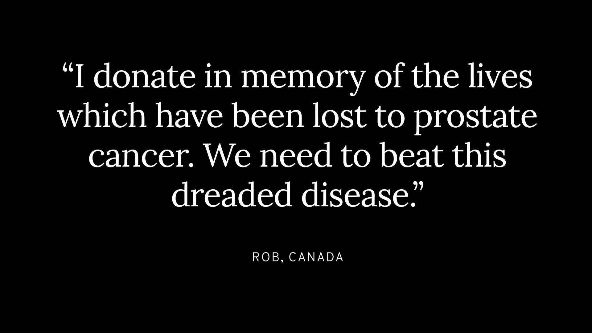A testimonial graphic. It says: "I donate in memory of the lives which have been lost to prostate cancer. We need to beat this dreaded disease," Rob, Canada.
